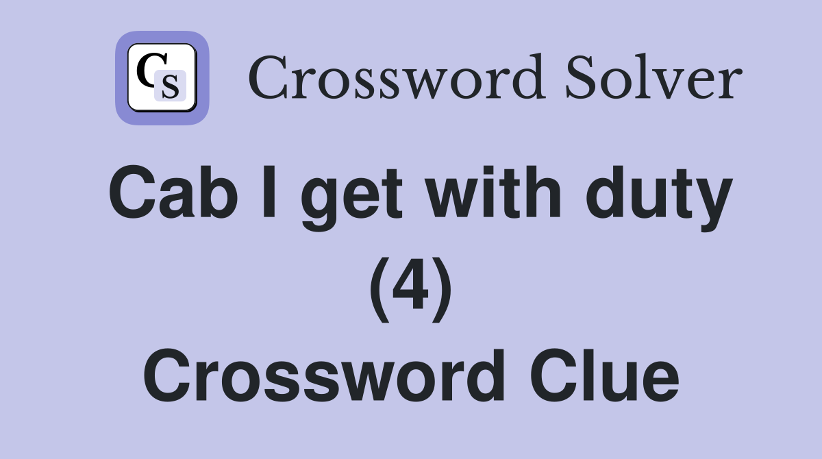 Cab I get with duty (4) Crossword Clue