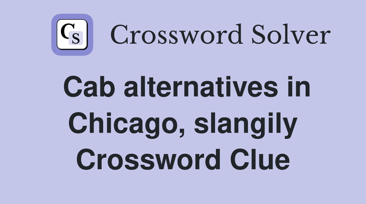 Cab alternatives in Chicago, slangily Crossword Clue