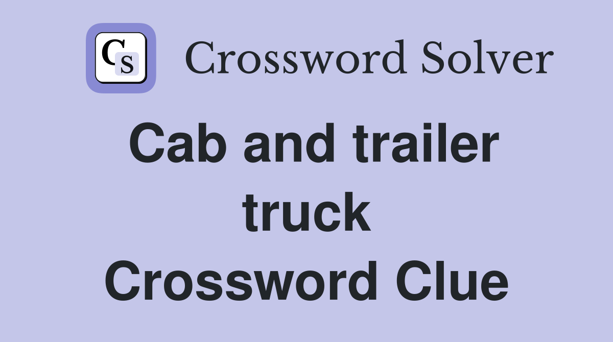 Cab and trailer truck Crossword Clue
