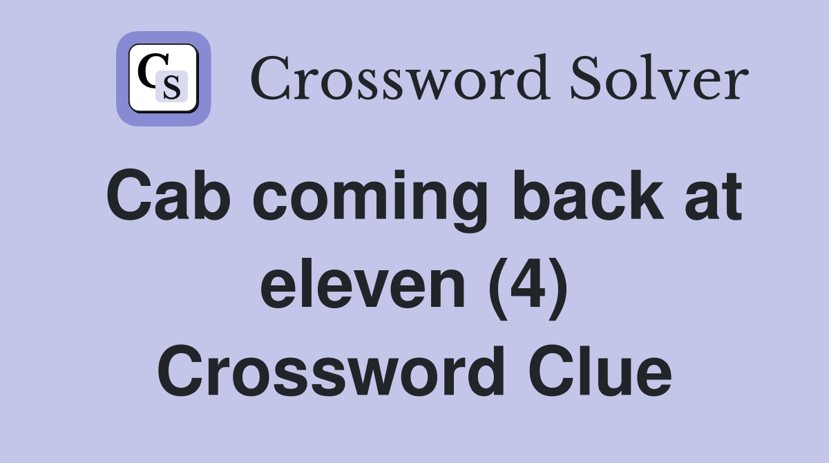 Cab coming back at eleven (4) Crossword Clue