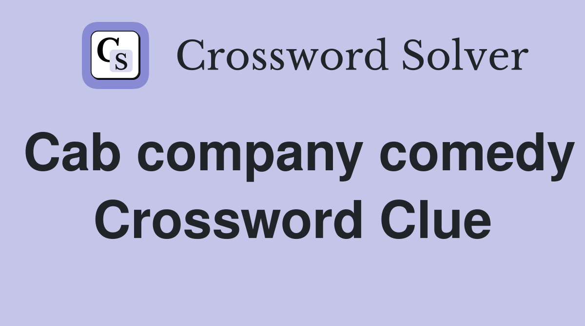 Cab company comedy Crossword Clue