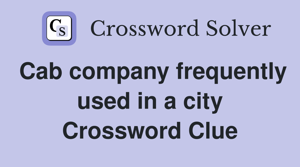 Cab company frequently used in a city Crossword Clue