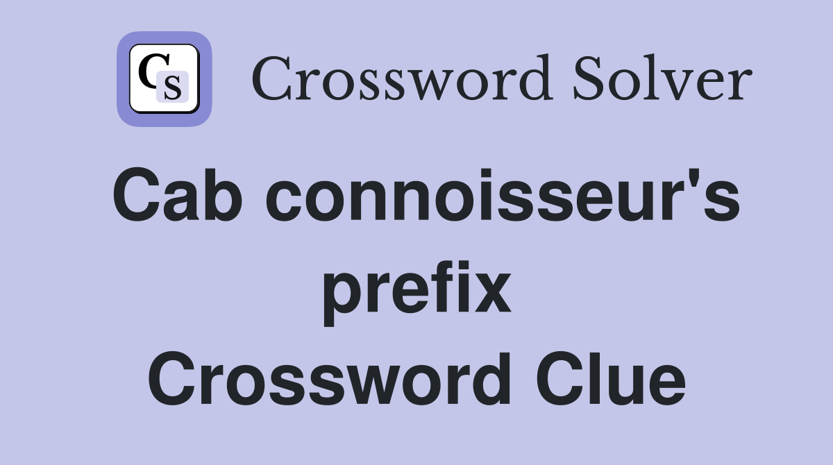 Cab connoisseur's prefix Crossword Clue