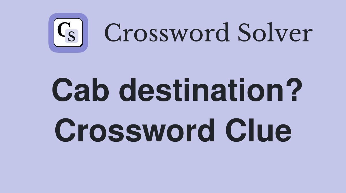 Cab destination? Crossword Clue