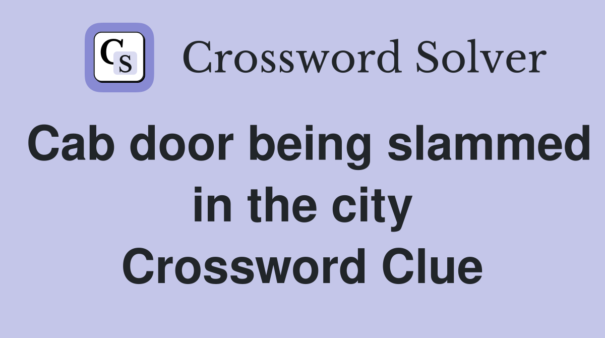Cab door being slammed in the city Crossword Clue