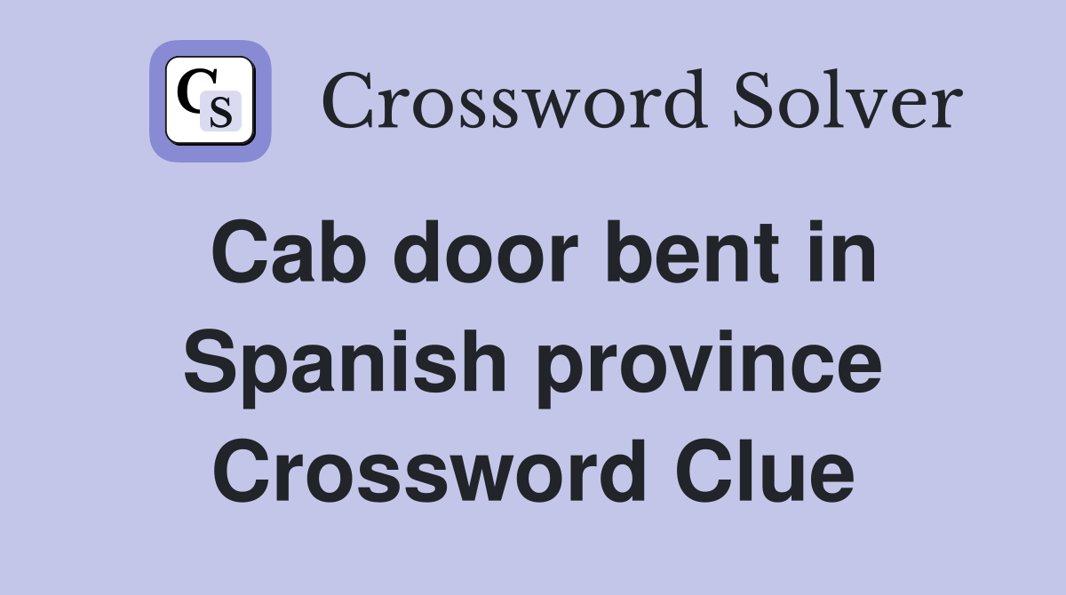 Cab door bent in Spanish province Crossword Clue
