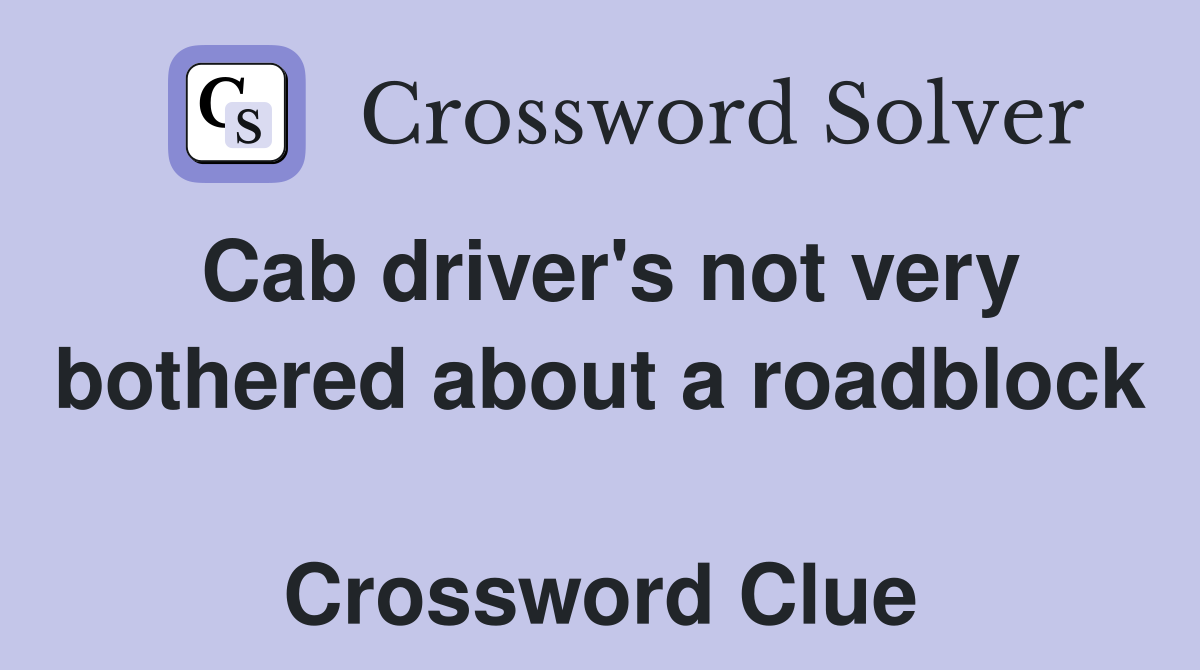 Cab driver's not very bothered about a roadblock  Crossword Clue