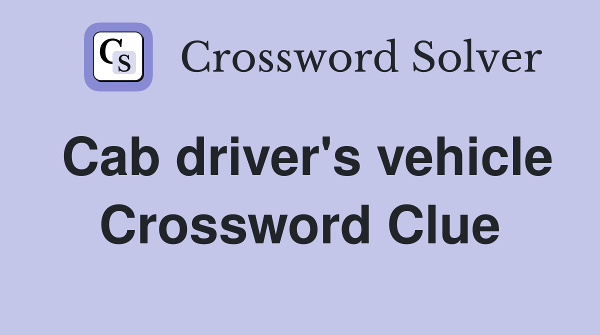 Cab driver's vehicle Crossword Clue