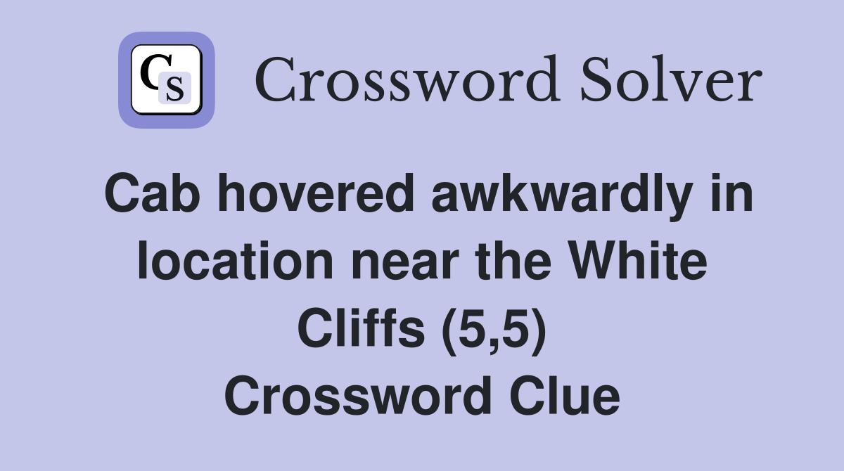 Cab hovered awkwardly in location near the White Cliffs (5,5) Crossword Clue