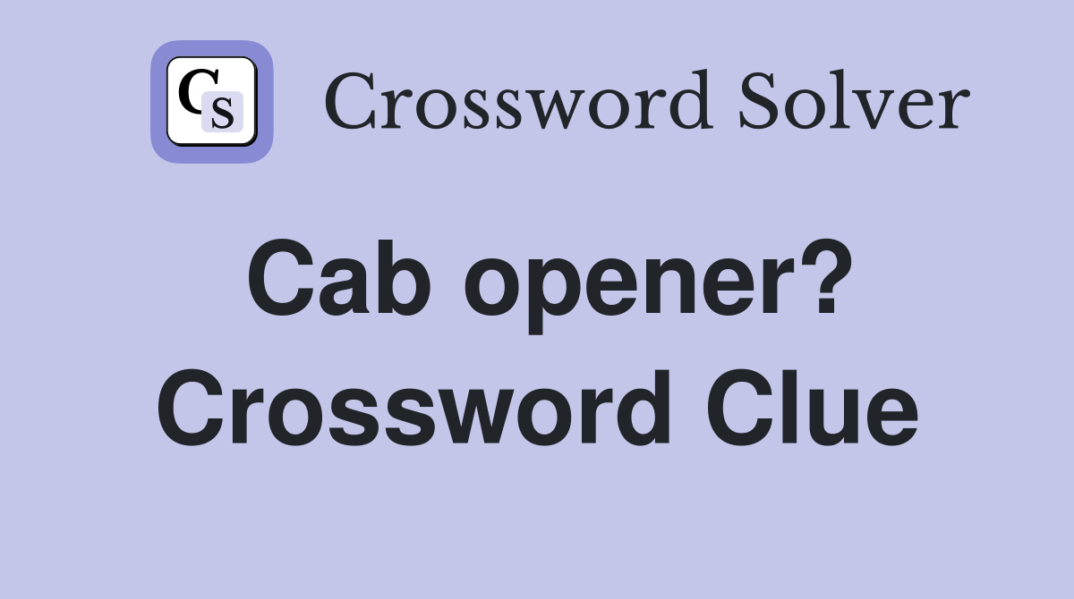 Cab opener? Crossword Clue