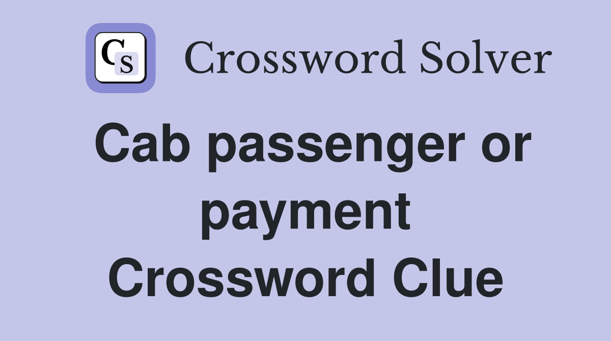 Cab passenger or payment Crossword Clue