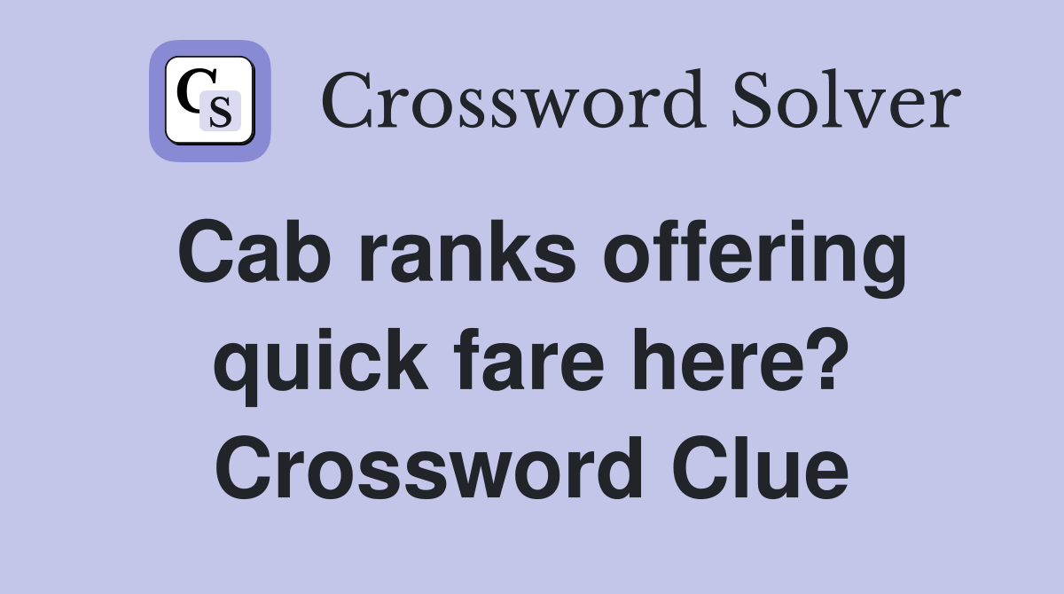 Cab ranks offering quick fare here? Crossword Clue