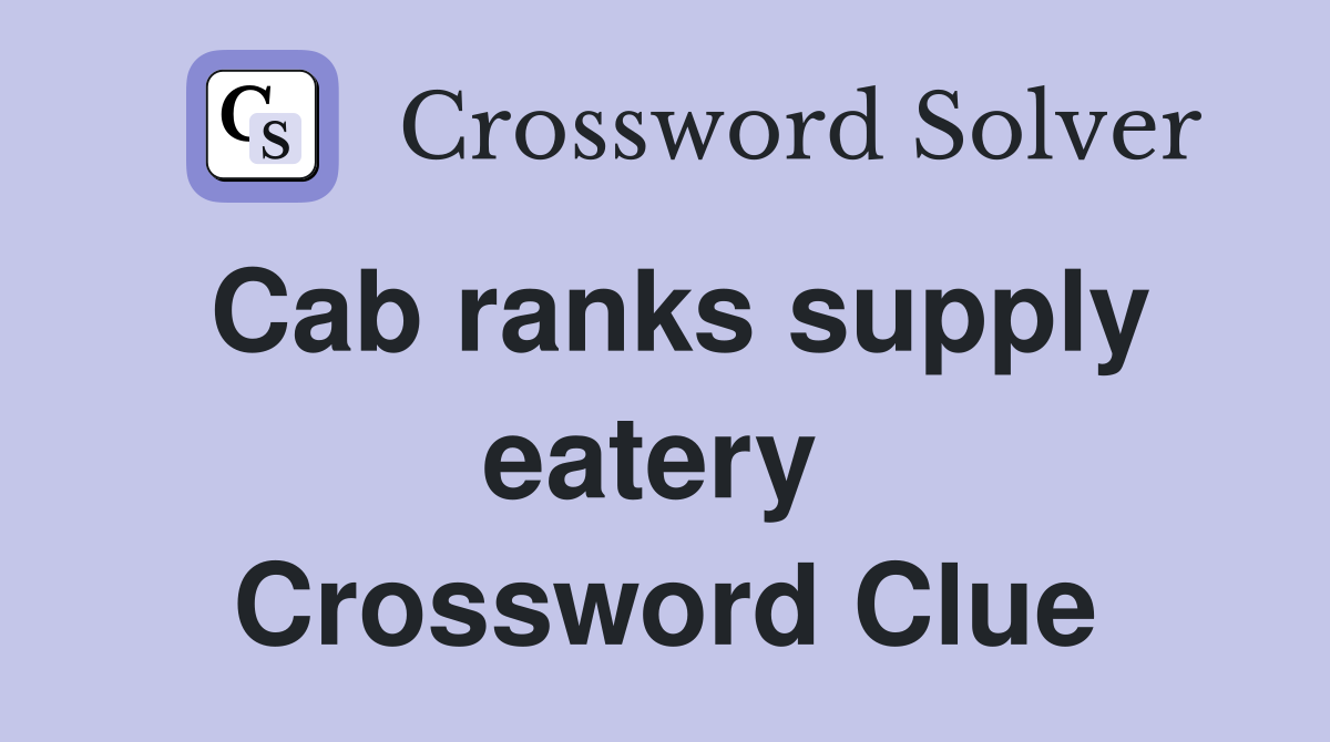 Cab ranks supply eatery  Crossword Clue