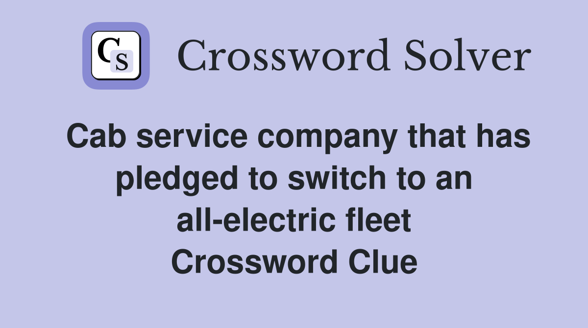 Cab service company that has pledged to switch to an all-electric fleet Crossword Clue