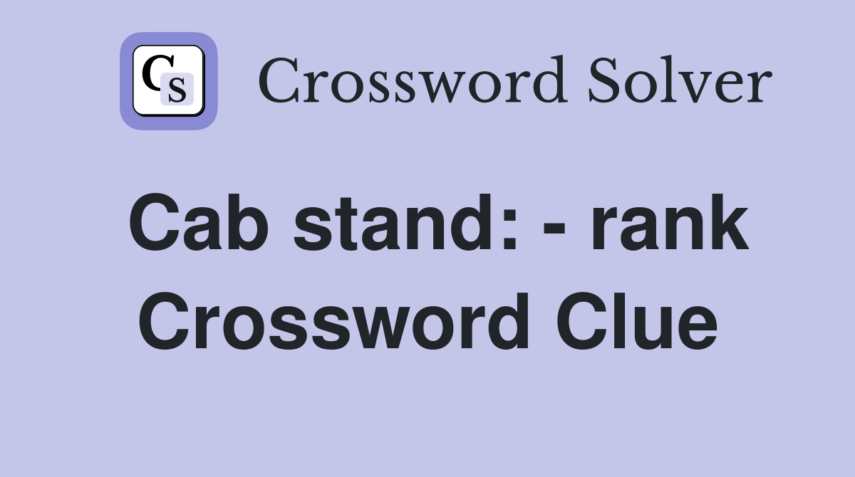 Cab stand: - rank Crossword Clue
