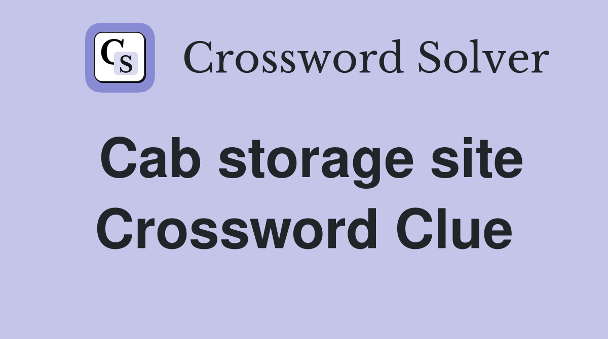 Cab storage site Crossword Clue