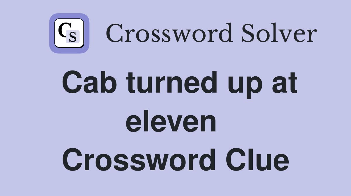 Cab turned up at eleven  Crossword Clue