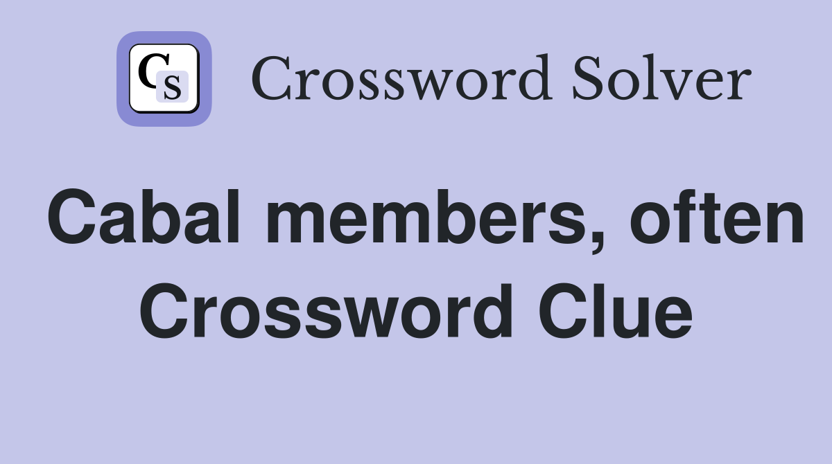 Cabal members, often Crossword Clue