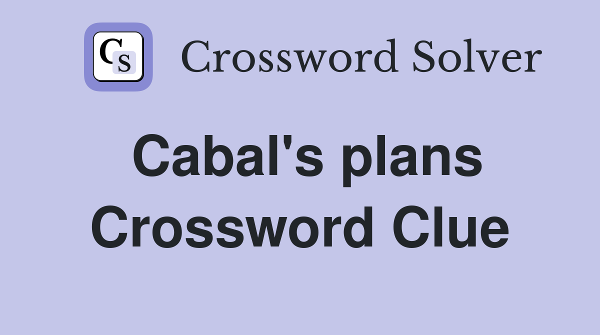 Cabal's plans Crossword Clue