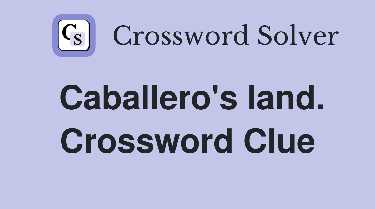 Caballero's land. Crossword Clue