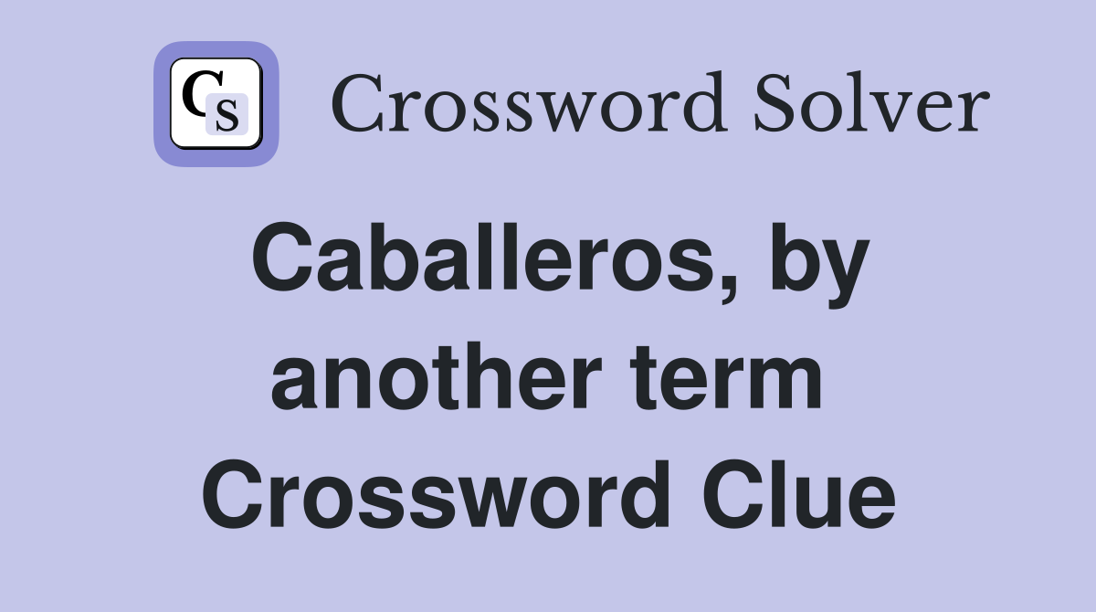 Caballeros, by another term Crossword Clue