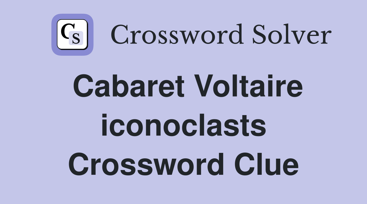Cabaret Voltaire iconoclasts Crossword Clue