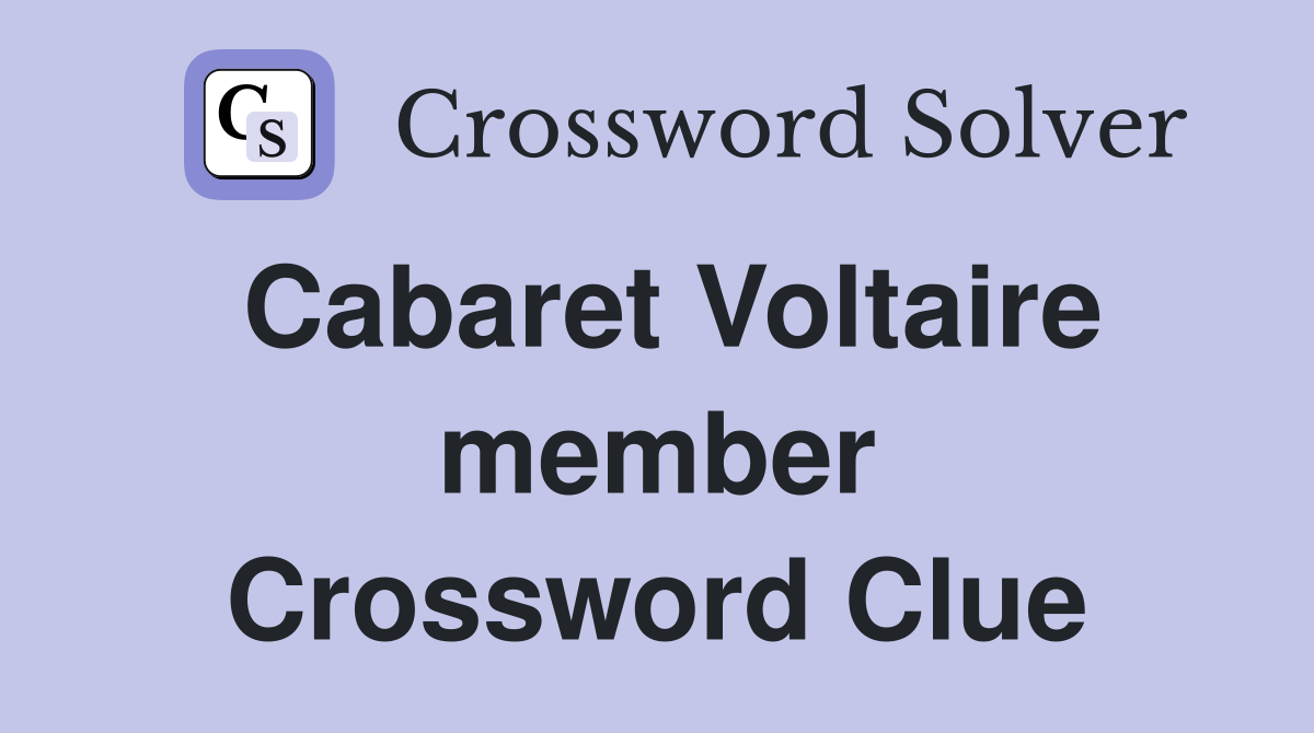 Cabaret Voltaire member Crossword Clue