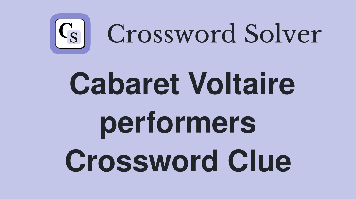 Cabaret Voltaire performers Crossword Clue