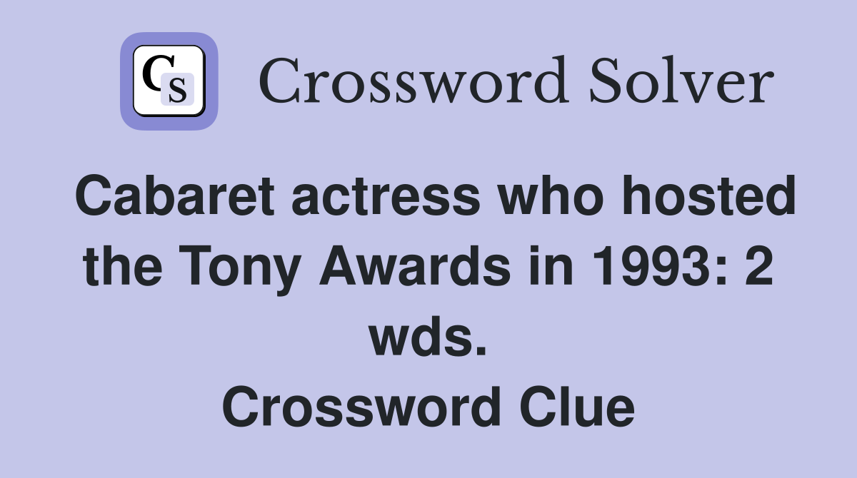 Cabaret actress who hosted the Tony Awards in 1993: 2 wds. Crossword Clue