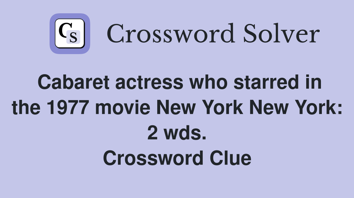 Cabaret actress who starred in the 1977 movie New York New York: 2 wds. Crossword Clue