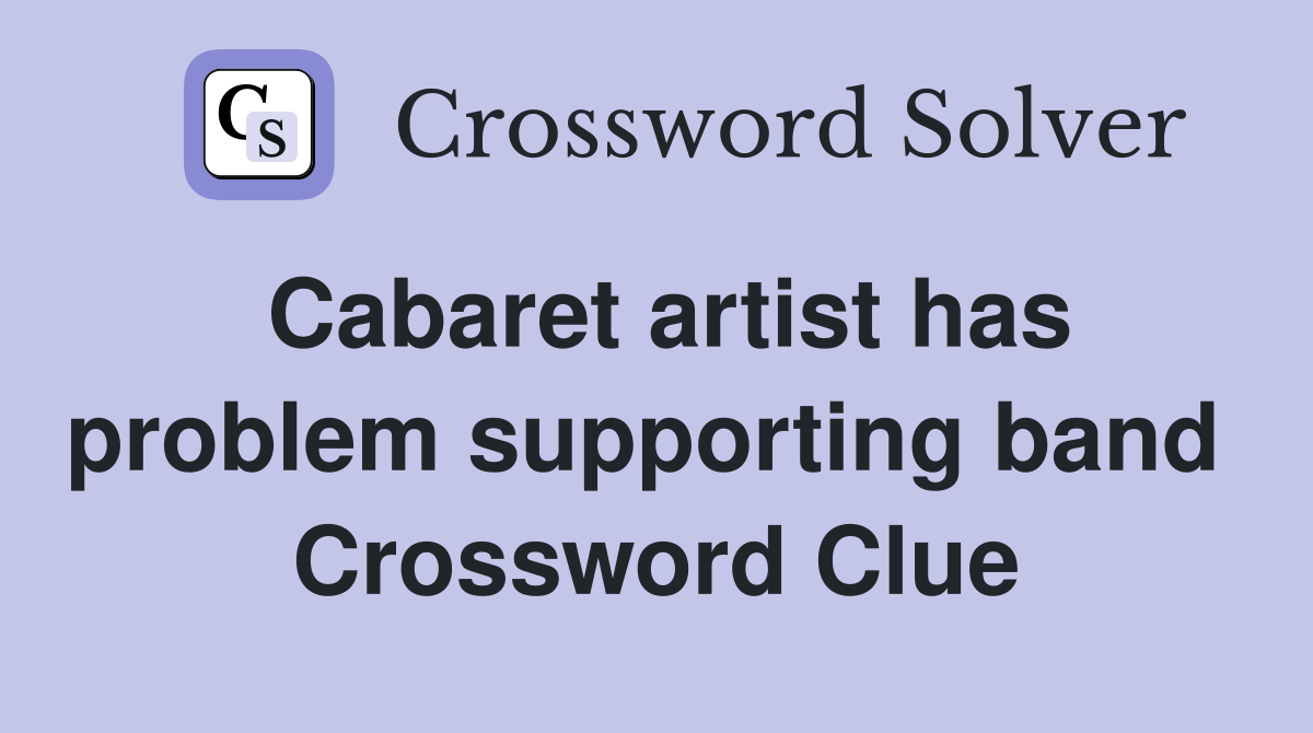 Cabaret artist has problem supporting band  Crossword Clue