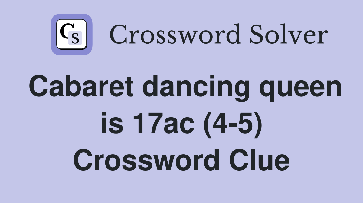 Cabaret dancing queen is 17ac (4-5) Crossword Clue