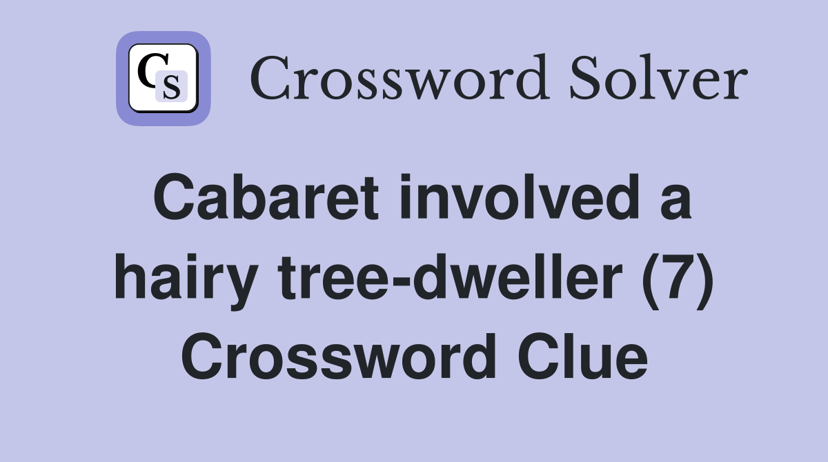 Cabaret involved a hairy tree-dweller (7) Crossword Clue