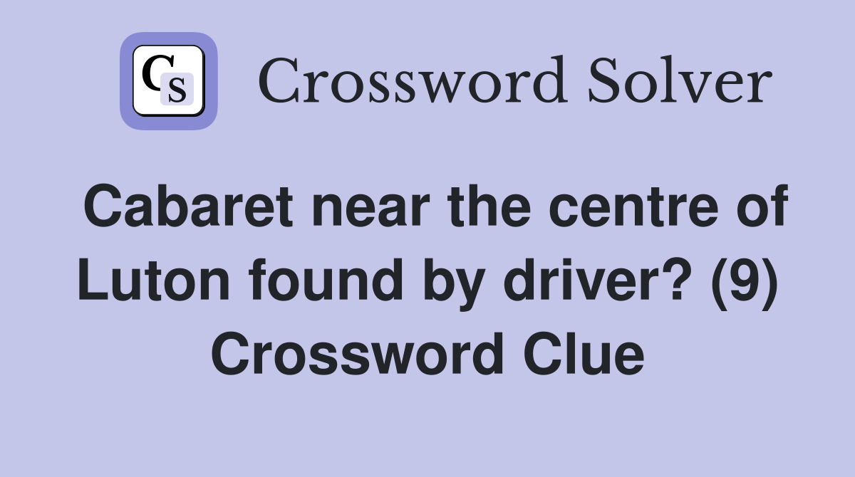 Cabaret near the centre of Luton found by driver? (9) Crossword Clue