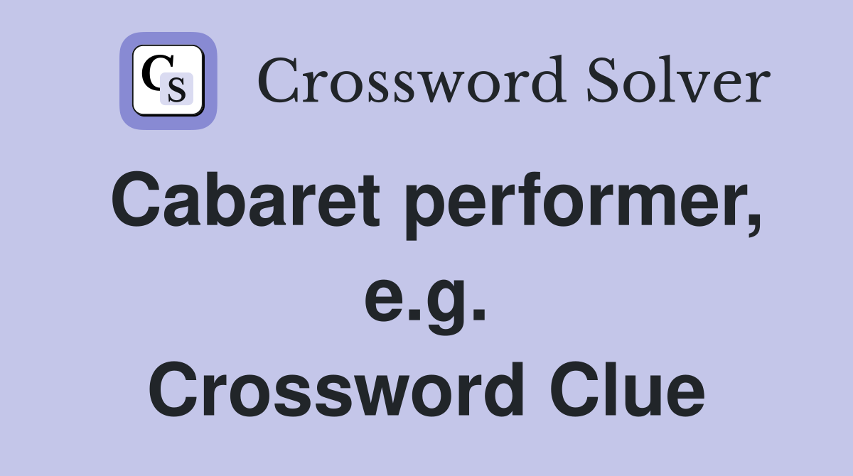 Cabaret performer, e.g. Crossword Clue