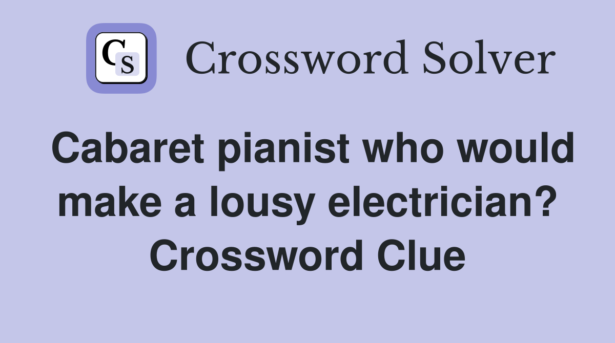 Cabaret pianist who would make a lousy electrician? Crossword Clue
