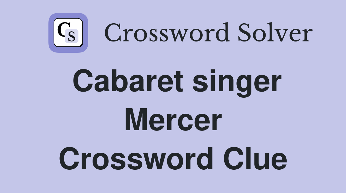 Cabaret singer Mercer Crossword Clue