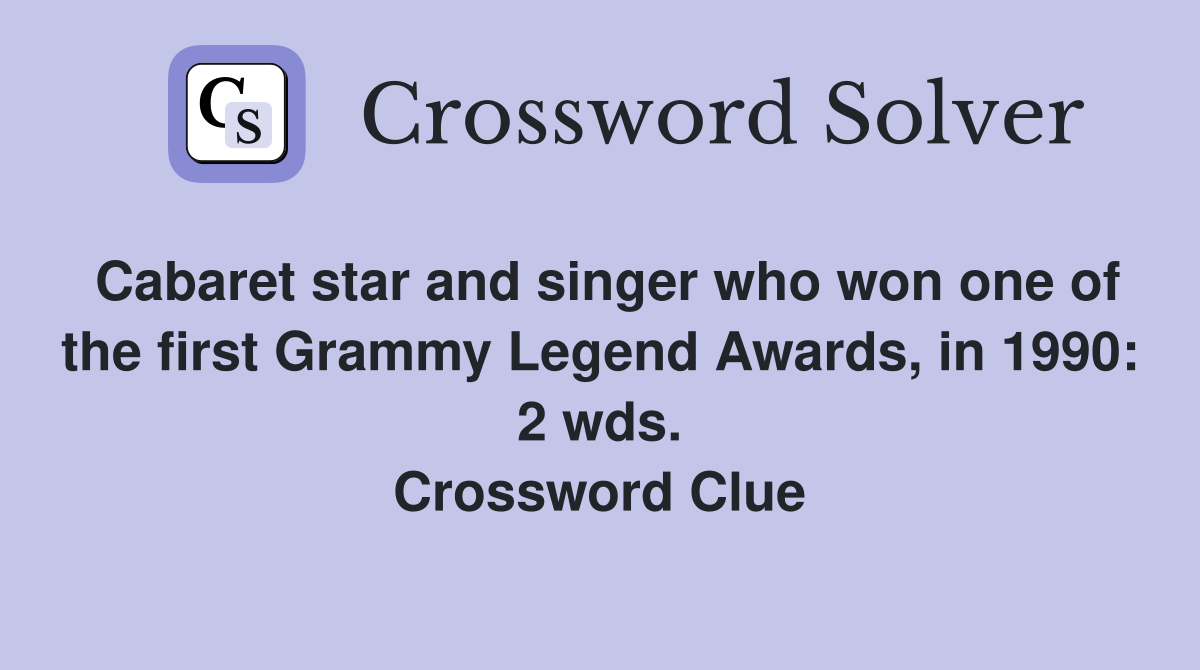 Cabaret star and singer who won one of the first Grammy Legend Awards, in 1990: 2 wds. Crossword Clue