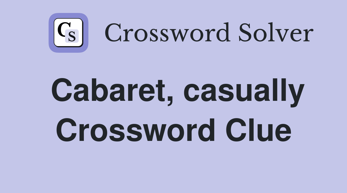 Cabaret, casually Crossword Clue