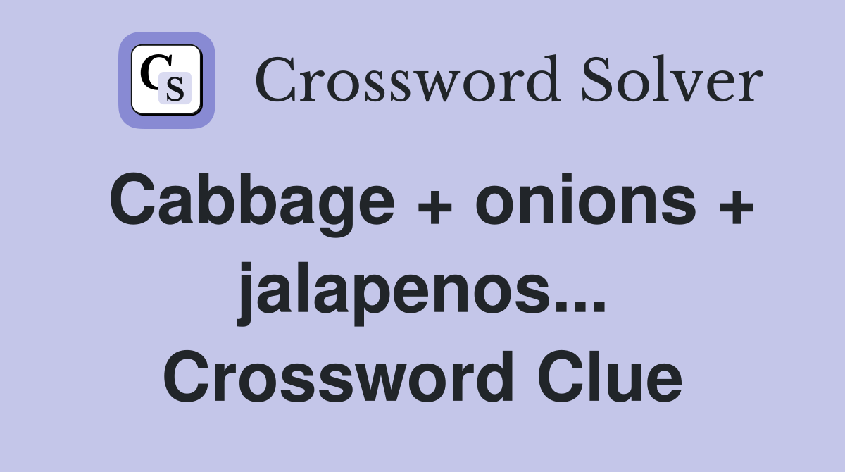 Cabbage + onions + jalapenos... Crossword Clue