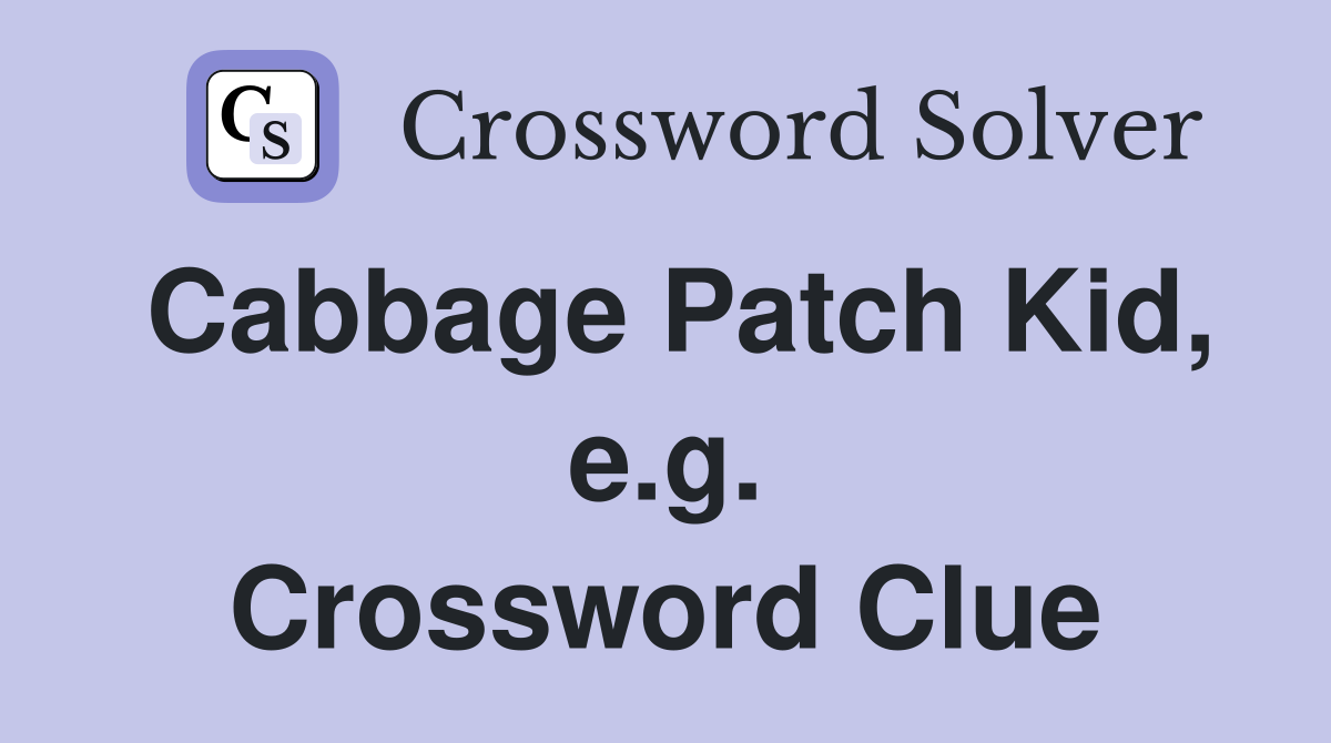 Cabbage Patch Kid, e.g. Crossword Clue