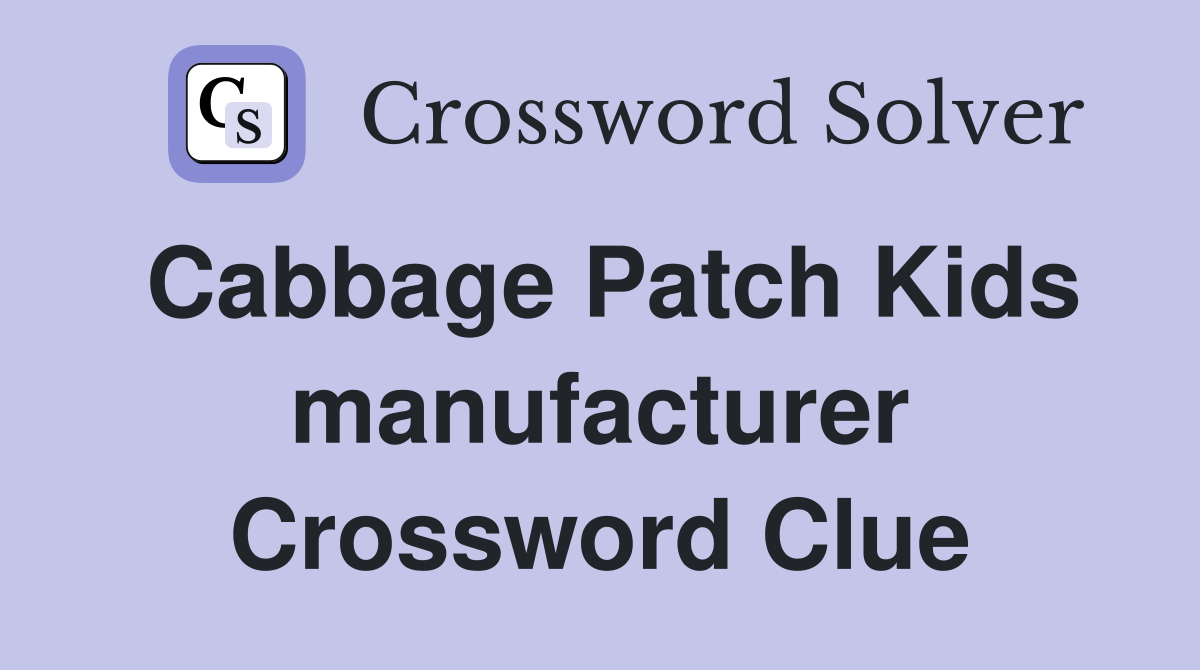 Cabbage Patch Kids manufacturer Crossword Clue