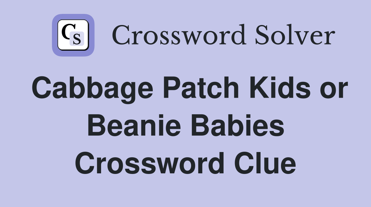 Cabbage Patch Kids or Beanie Babies Crossword Clue