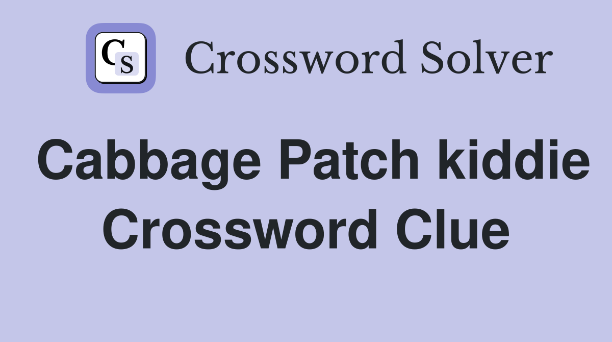 Cabbage Patch kiddie Crossword Clue