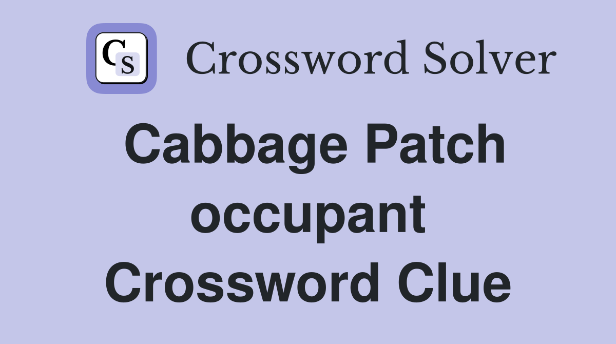 Cabbage Patch occupant Crossword Clue