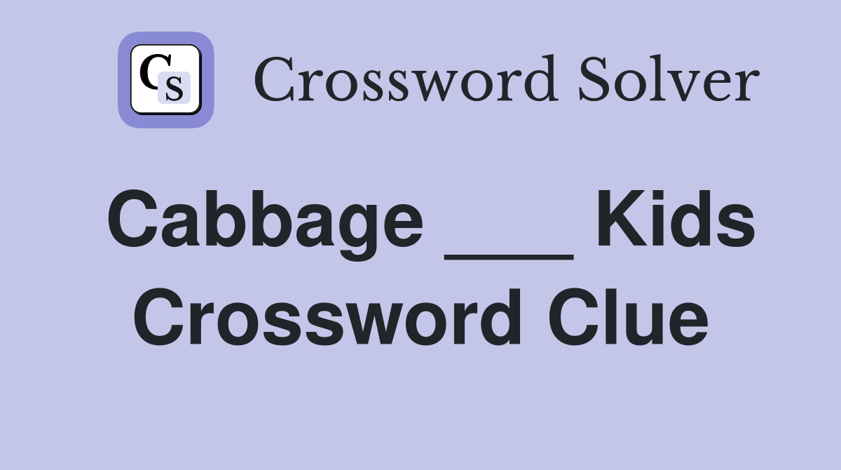 Cabbage ___ Kids Crossword Clue