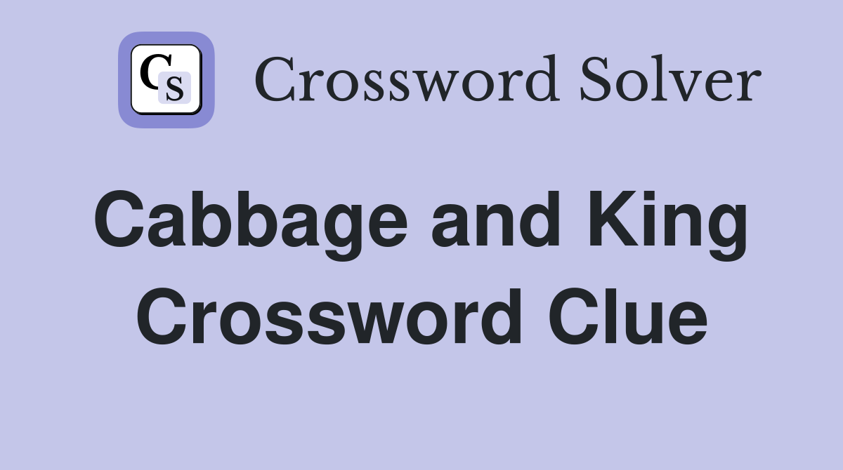 Cabbage and King  Crossword Clue