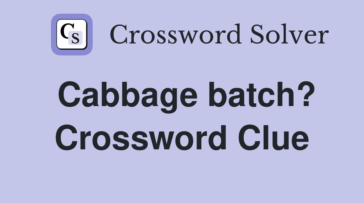 Cabbage batch? Crossword Clue