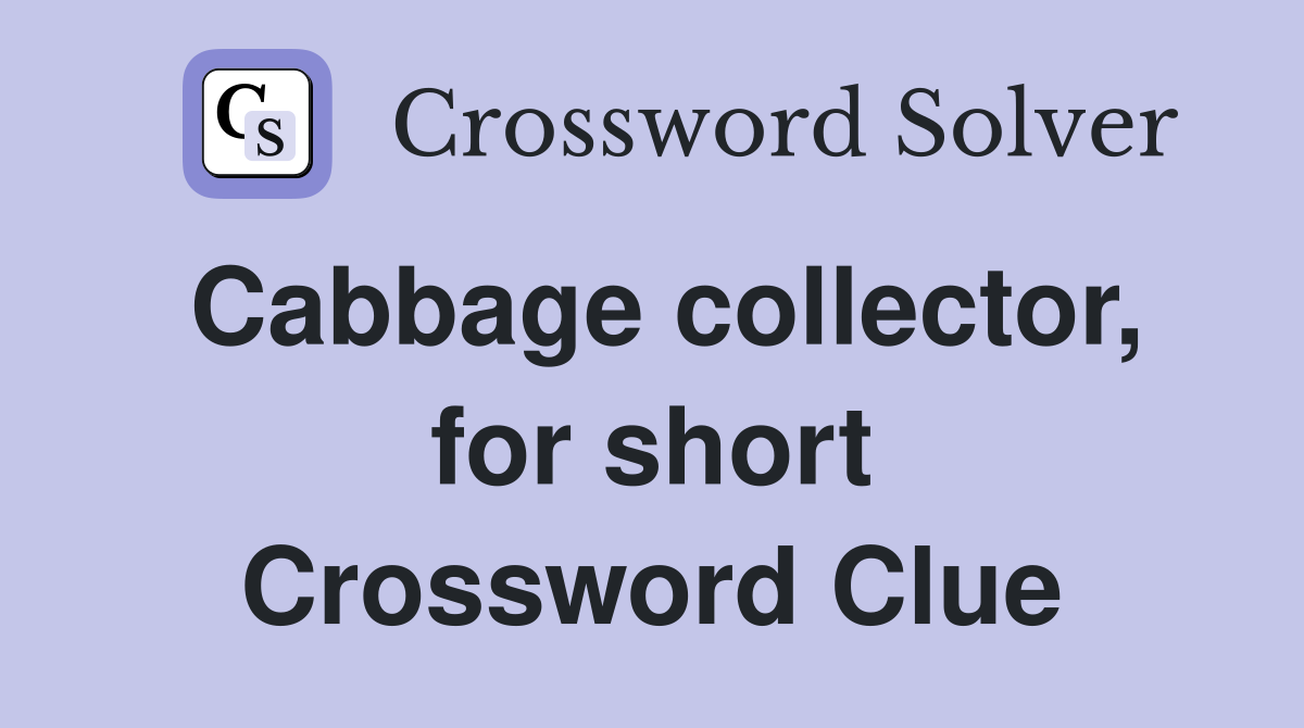 Cabbage collector, for short Crossword Clue