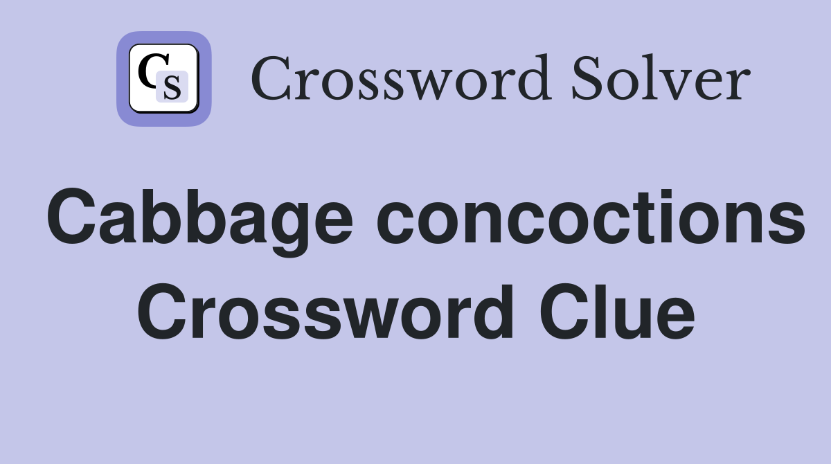 Cabbage concoctions Crossword Clue